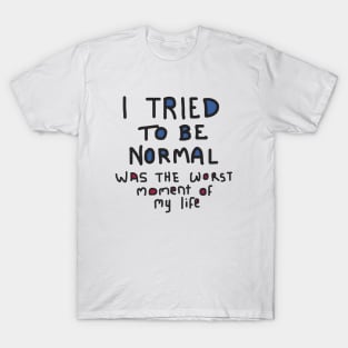 Tried to be normal T-Shirt